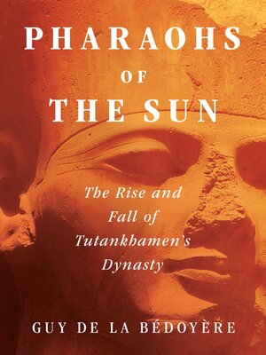 cover image of Pharaohs of the Sun: the Rise and Fall of Tutankhamun's Dynasty